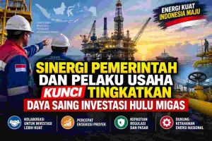 Penguatan Sinergi Pemerintah dan Pelaku Usaha Kunci Tingkatkan Daya Saing Investasi Hulu Migas 